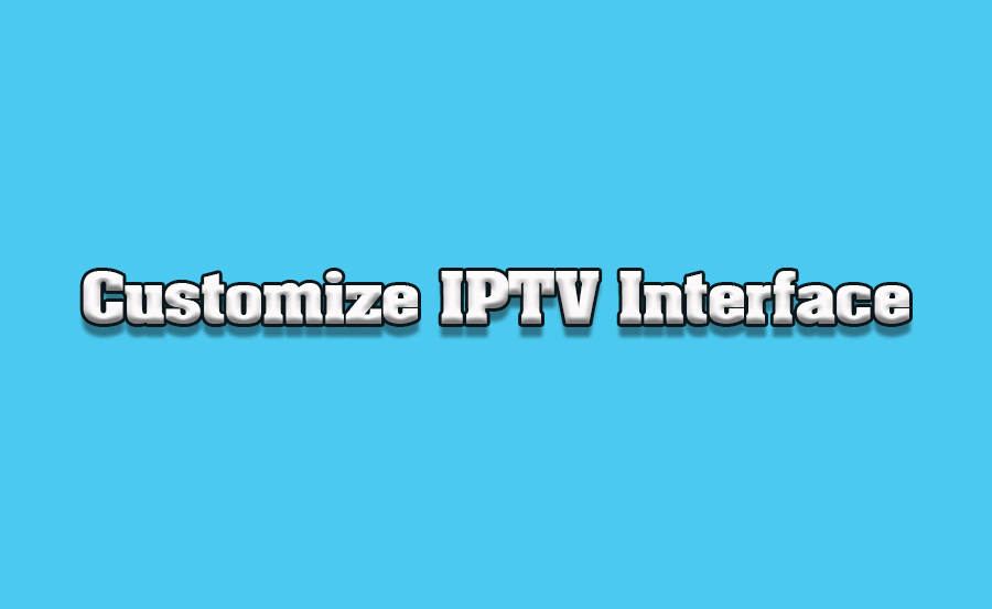 How to Customize IPTV Menus and Interfaces